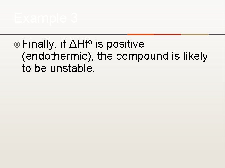 Example 3 ¥ Finally, if ΔHfo is positive (endothermic), the compound is likely to