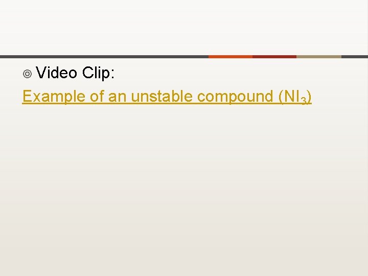 ¥ Video Clip: Example of an unstable compound (NI 3) 