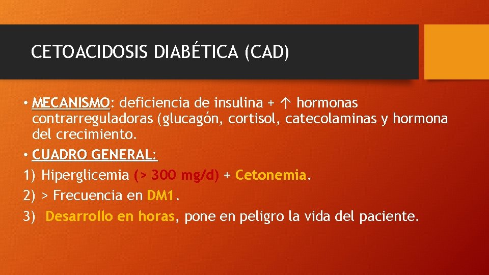 CETOACIDOSIS DIABÉTICA (CAD) • MECANISMO: MECANISMO deficiencia de insulina + ↑ hormonas contrarreguladoras (glucagón,