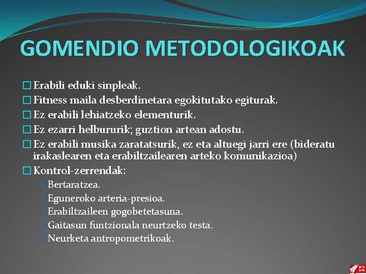 GOMENDIO METODOLOGIKOAK �Erabili eduki sinpleak. �Fitness maila desberdinetara egokitutako egiturak. �Ez erabili lehiatzeko elementurik.