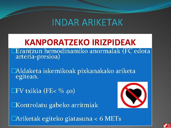 INDAR ARIKETAK KANPORATZEKO IRIZPIDEAK �Erantzun hemodinamiko anormalak (FC edota arteria-presioa) �Aldaketa iskemikoak pixkanakako ariketa