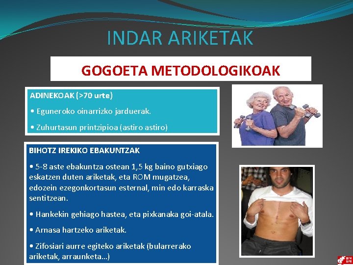 INDAR ARIKETAK GOGOETA METODOLOGIKOAK ADINEKOAK (>70 urte) • Eguneroko oinarrizko jarduerak. • Zuhurtasun printzipioa