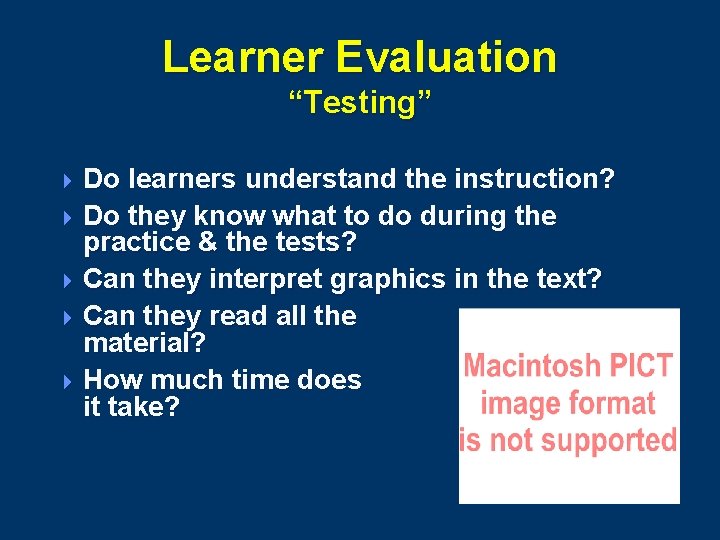 Learner Evaluation “Testing” 4 Do learners understand the instruction? 4 Do they know what
