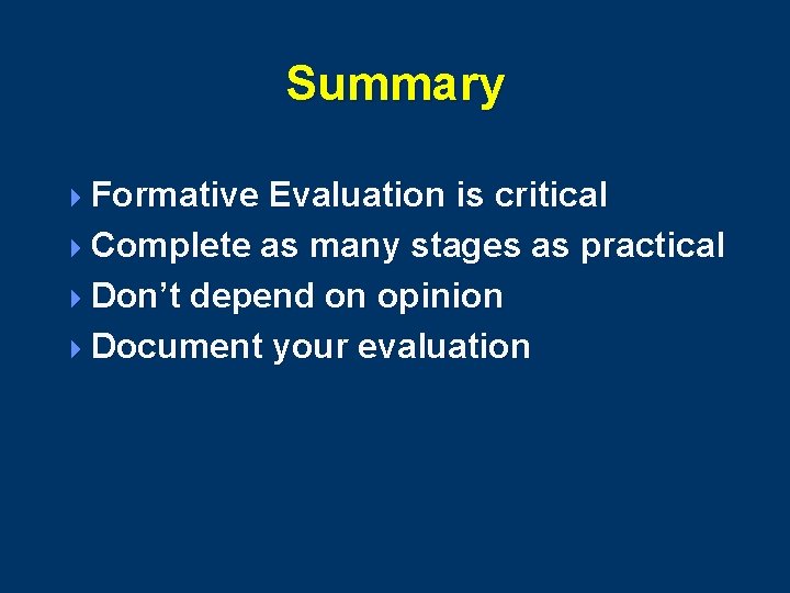 Summary 4 Formative Evaluation is critical 4 Complete as many stages as practical 4