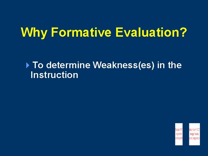 Why Formative Evaluation? 4 To determine Weakness(es) in the Instruction 