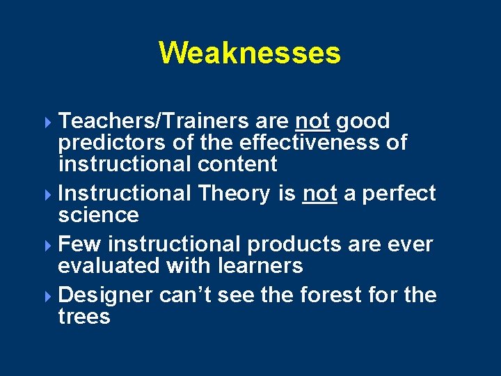 Weaknesses 4 Teachers/Trainers are not good predictors of the effectiveness of instructional content 4