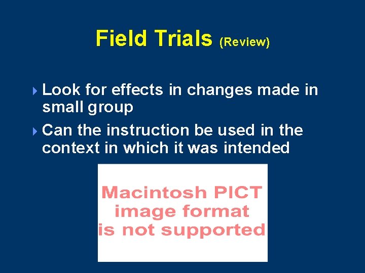 Field Trials (Review) 4 Look for effects in changes made in small group 4