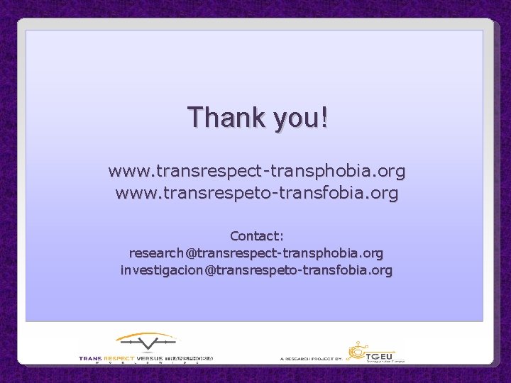 Thank you! www. transrespect-transphobia. org www. transrespeto-transfobia. org Contact: research@transrespect-transphobia. org investigacion@transrespeto-transfobia. org 