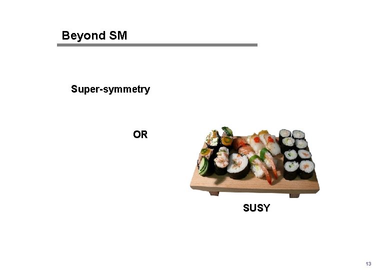 Beyond SM Super-symmetry OR SUSY 13 