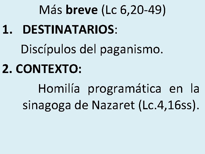 Más breve (Lc 6, 20 -49) 1. DESTINATARIOS: Discípulos del paganismo. 2. CONTEXTO: Homilía