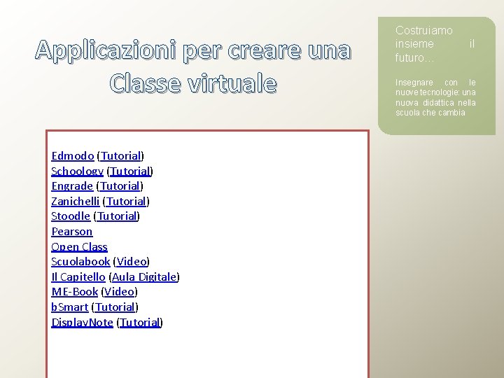 Applicazioni per creare una Classe virtuale Edmodo (Tutorial) Schoology (Tutorial) Engrade (Tutorial) Zanichelli (Tutorial)