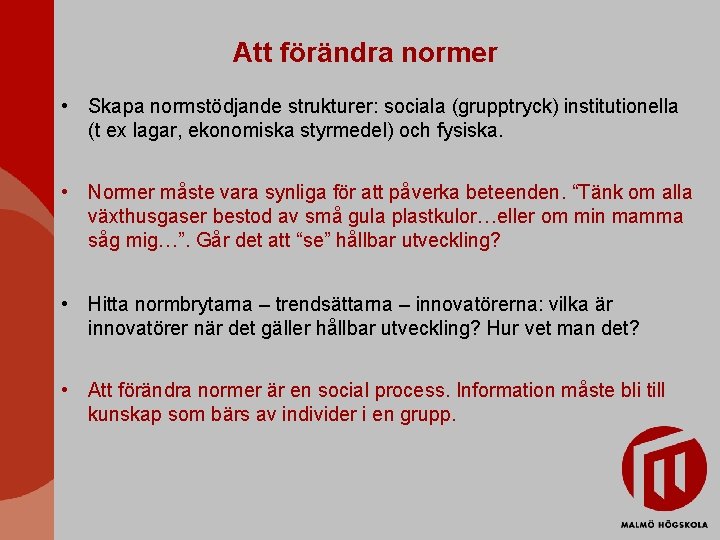 Att förändra normer • Skapa normstödjande strukturer: sociala (grupptryck) institutionella (t ex lagar, ekonomiska