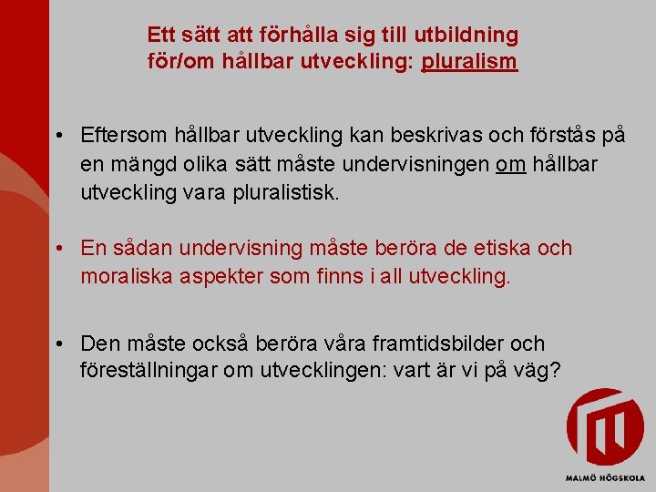 Ett sätt att förhålla sig till utbildning för/om hållbar utveckling: pluralism • Eftersom hållbar