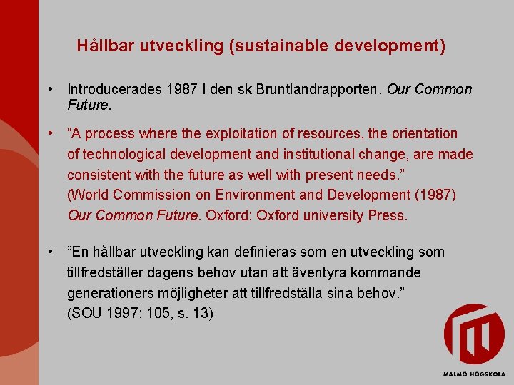 Hållbar utveckling (sustainable development) • Introducerades 1987 I den sk Bruntlandrapporten, Our Common Future.