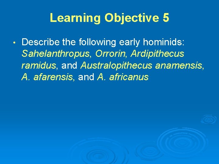 Learning Objective 5 • Describe the following early hominids: Sahelanthropus, Orrorin, Ardipithecus ramidus, and