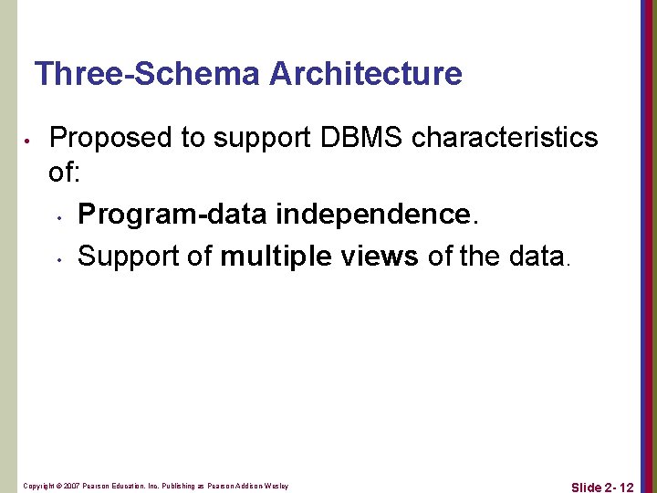 Three-Schema Architecture • Proposed to support DBMS characteristics of: • Program-data independence. • Support