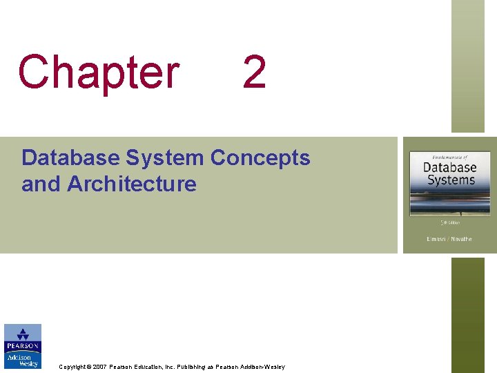 Chapter 2 Database System Concepts and Architecture Copyright © 2007 Pearson Education, Inc. Publishing