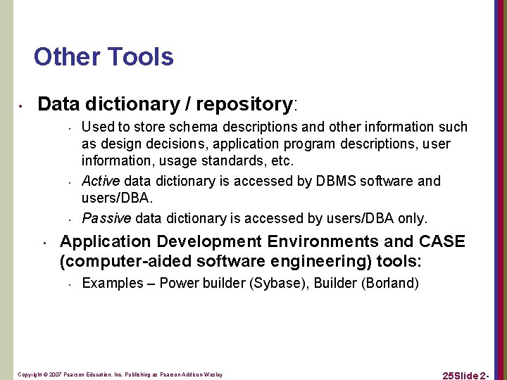 Other Tools • Data dictionary / repository: • • Used to store schema descriptions