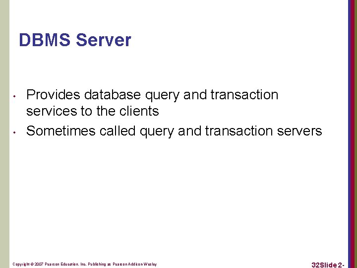 DBMS Server • • Provides database query and transaction services to the clients Sometimes