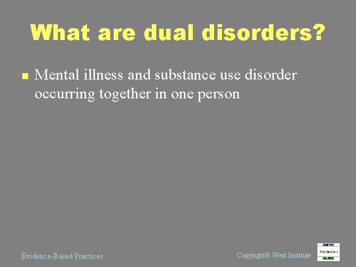 What are dual disorders? n Mental illness and substance use disorder occurring together in