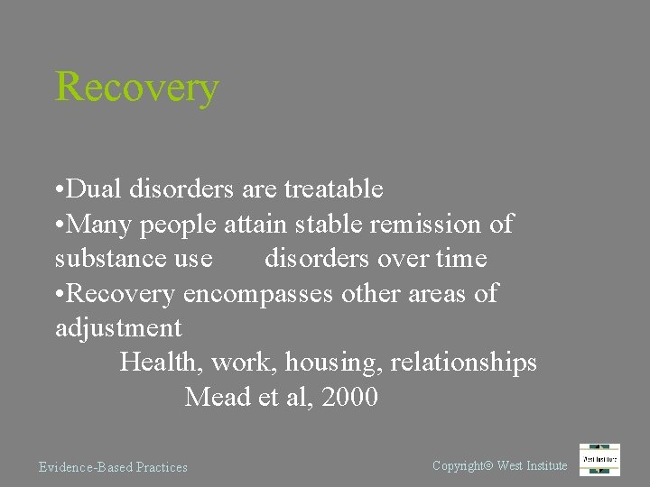 Recovery • Dual disorders are treatable • Many people attain stable remission of substance