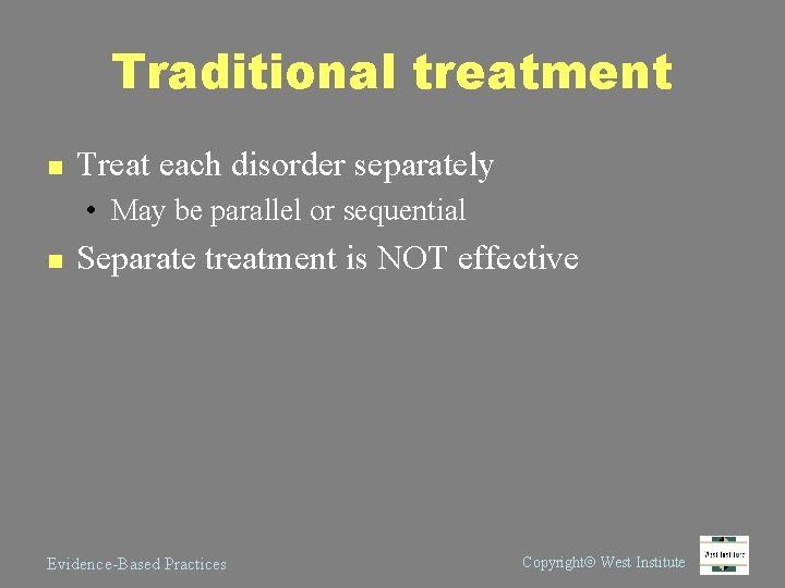 Traditional treatment n Treat each disorder separately • May be parallel or sequential n