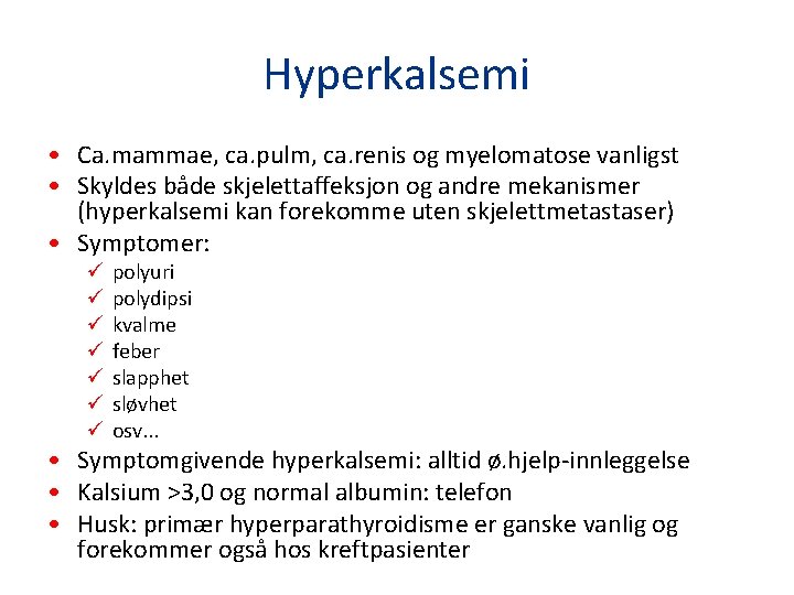 Hyperkalsemi • Ca. mammae, ca. pulm, ca. renis og myelomatose vanligst • Skyldes både