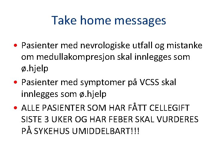 Take home messages • Pasienter med nevrologiske utfall og mistanke om medullakompresjon skal innlegges