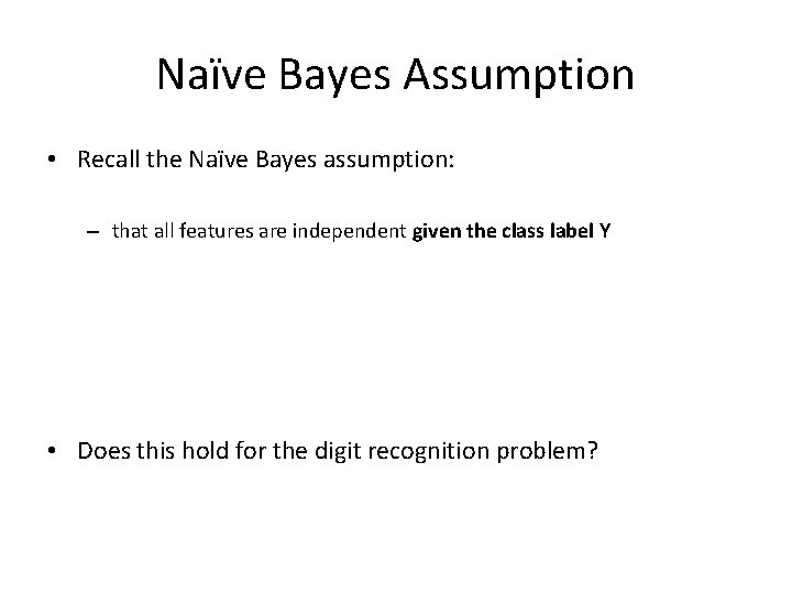 Naïve Bayes Assumption • Recall the Naïve Bayes assumption: – that all features are