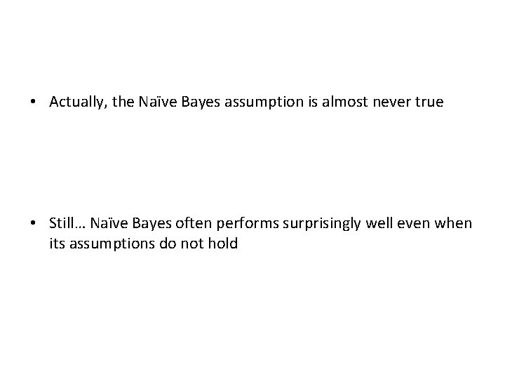  • Actually, the Naïve Bayes assumption is almost never true • Still… Naïve