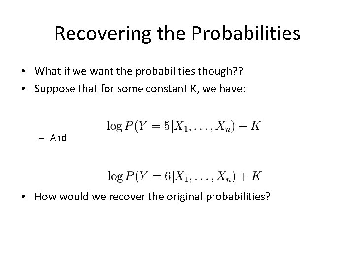 Recovering the Probabilities • What if we want the probabilities though? ? • Suppose