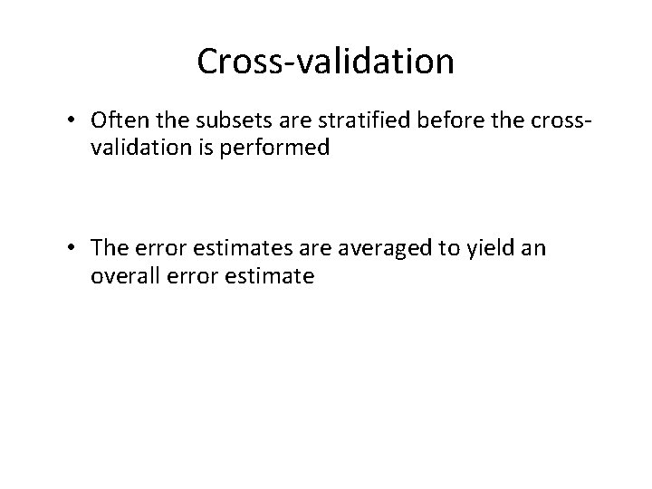 Cross-validation • Often the subsets are stratified before the crossvalidation is performed • The