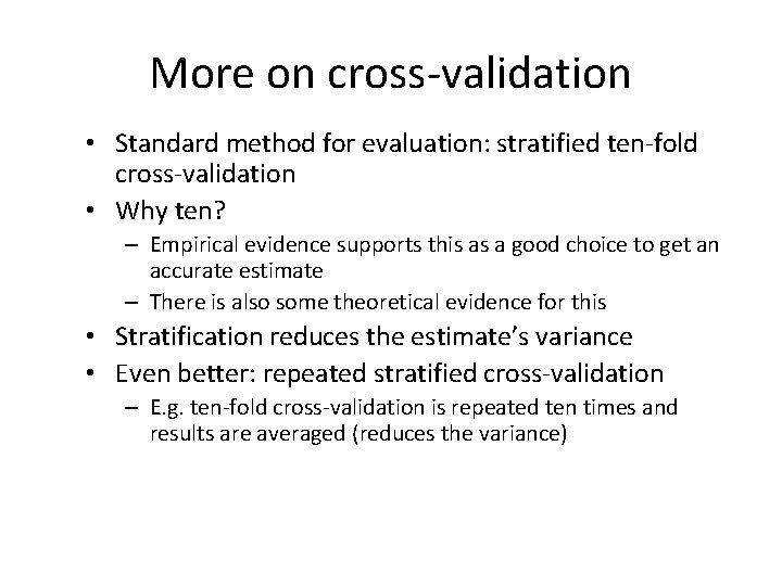 More on cross-validation • Standard method for evaluation: stratified ten-fold cross-validation • Why ten?