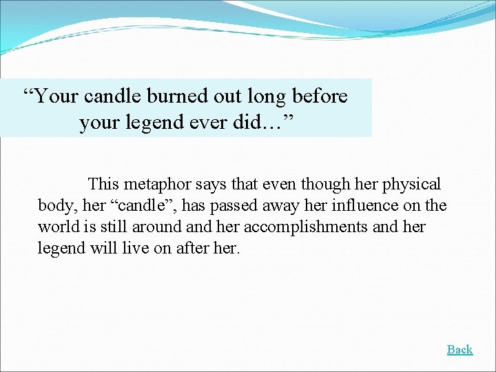 “Your candle burned out long before your legend ever did…” This metaphor says that
