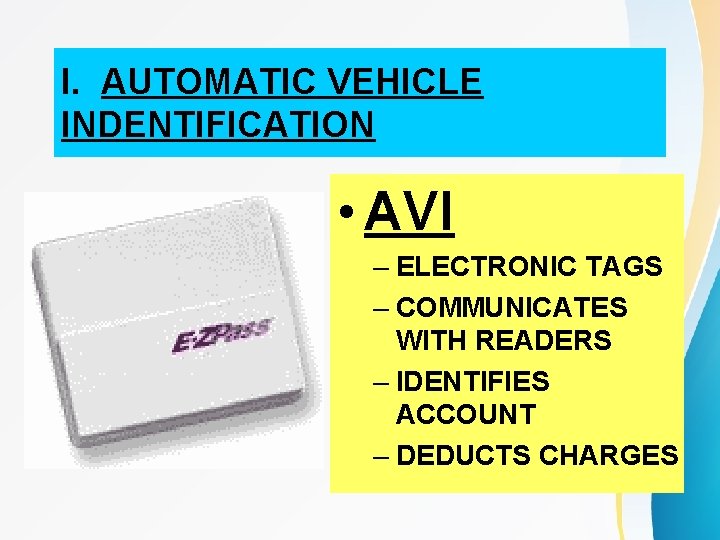 I. AUTOMATIC VEHICLE INDENTIFICATION • AVI – ELECTRONIC TAGS – COMMUNICATES WITH READERS – I. AUTOMATIC VEHICLE INDENTIFICATION • AVI – ELECTRONIC TAGS – COMMUNICATES WITH READERS –