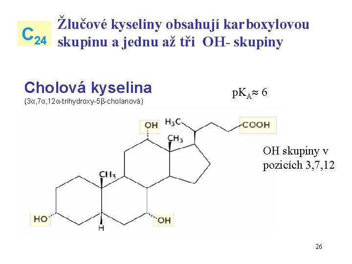 C 24 Žlučové kyseliny obsahují karboxylovou skupinu a jednu až tři OH- skupiny Cholová