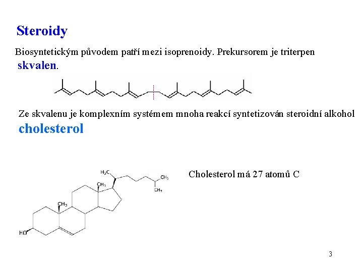 Steroidy Biosyntetickým původem patří mezi isoprenoidy. Prekursorem je triterpen skvalen. Ze skvalenu je komplexním