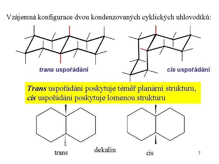 Vzájemná konfigurace dvou kondenzovaných cyklických uhlovodíků: trans uspořádání cis uspořádání Trans uspořádání poskytuje téměř