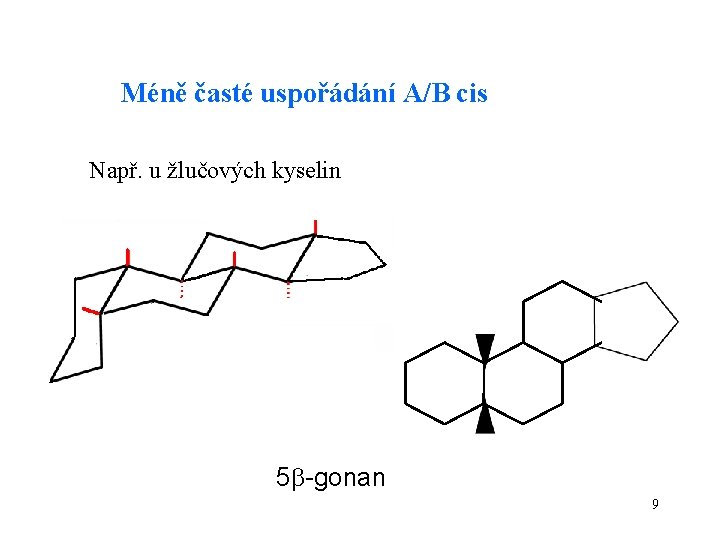 Méně časté uspořádání A/B cis Např. u žlučových kyselin 5 -gonan 9 