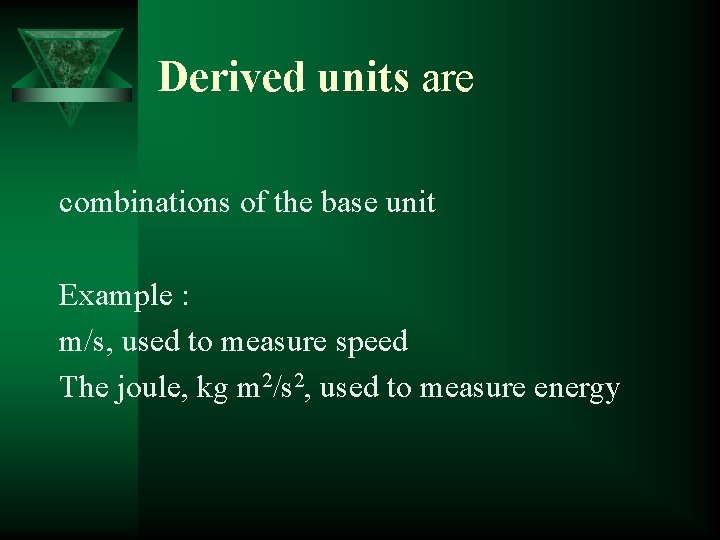 Derived units are combinations of the base unit Example : m/s, used to measure Derived units are combinations of the base unit Example : m/s, used to measure