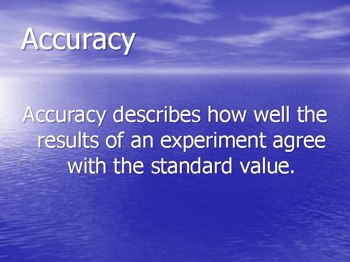 Accuracy describes how well the results of an experiment agree with the standard value. Accuracy describes how well the results of an experiment agree with the standard value.