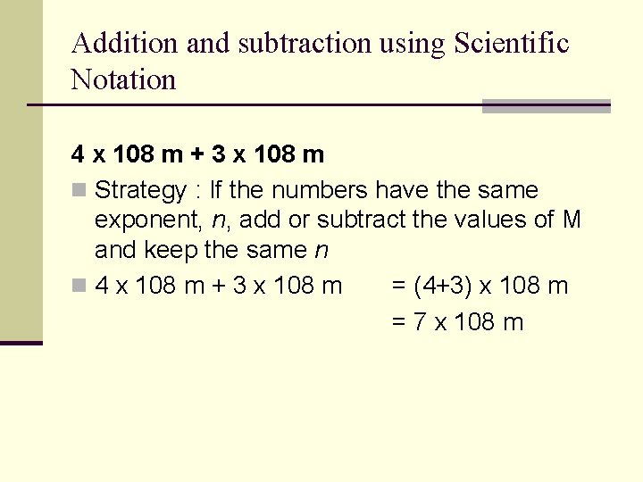 Addition and subtraction using Scientific Notation 4 x 108 m + 3 x 108