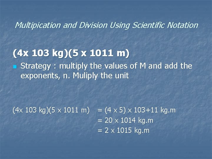 Multipication and Division Using Scientific Notation (4 x 103 kg)(5 x 1011 m) n Multipication and Division Using Scientific Notation (4 x 103 kg)(5 x 1011 m) n
