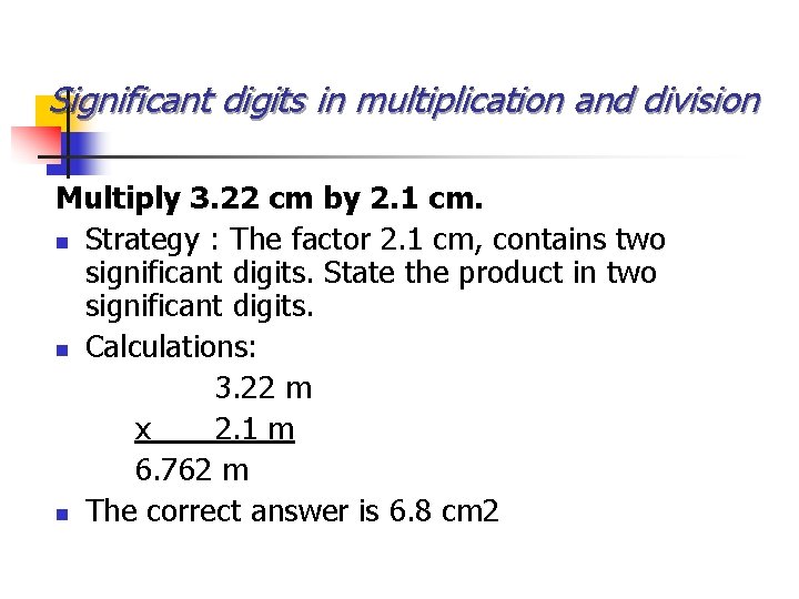 Significant digits in multiplication and division Multiply 3. 22 cm by 2. 1 cm.