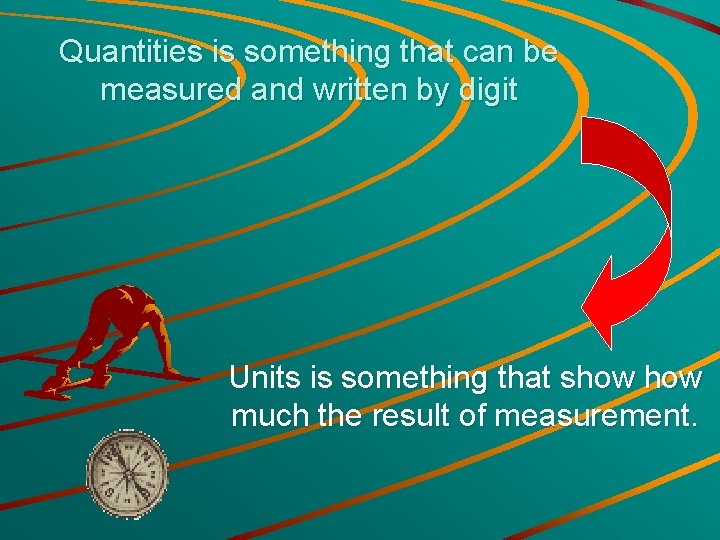 Quantities is something that can be measured and written by digit Units is something