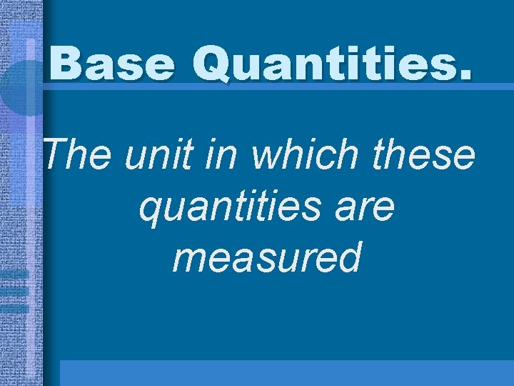 Base Quantities. The unit in which these quantities are measured 