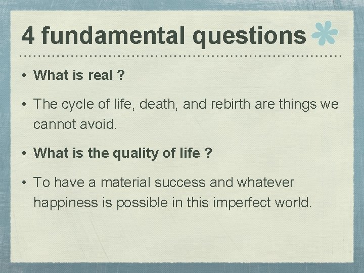 4 fundamental questions • What is real ? • The cycle of life, death,