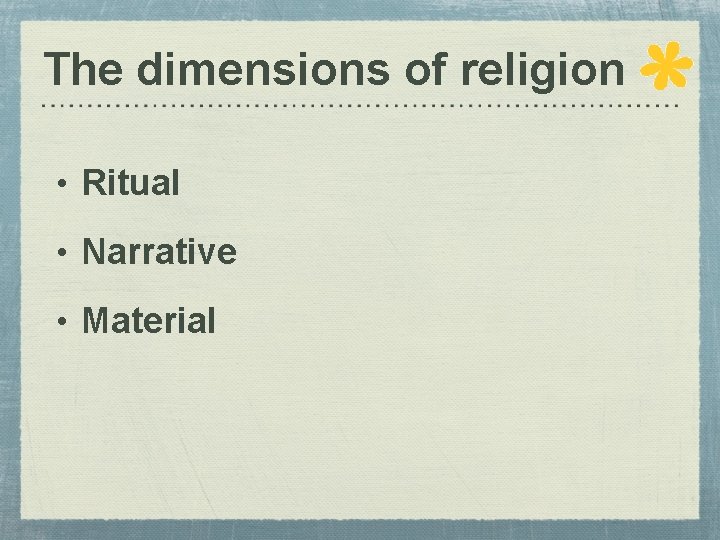 The dimensions of religion • Ritual • Narrative • Material 