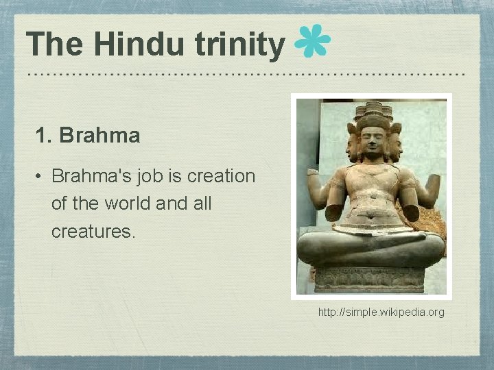 The Hindu trinity 1. Brahma • Brahma's job is creation of the world and