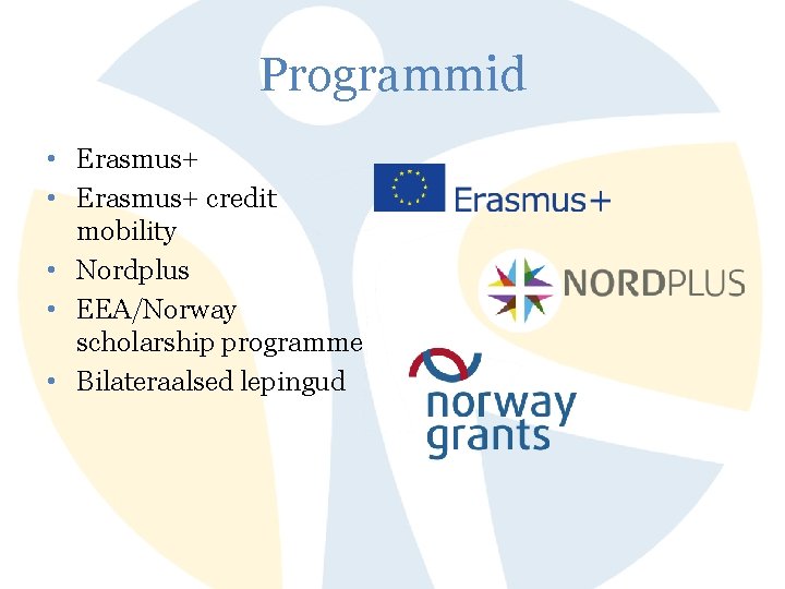 Programmid • Erasmus+ credit mobility • Nordplus • EEA/Norway scholarship programme • Bilateraalsed lepingud